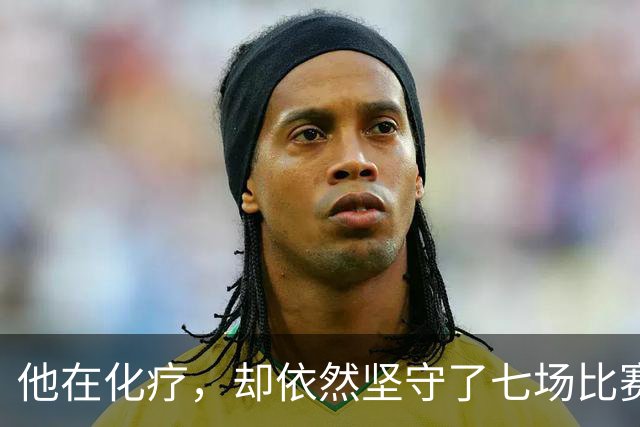 他在化疗，却依然坚守了七场比赛……