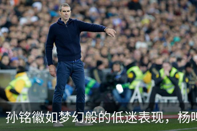 孙铭徽如梦幻般的低迷表现，杨鸣深刻点评：广厦已无多时