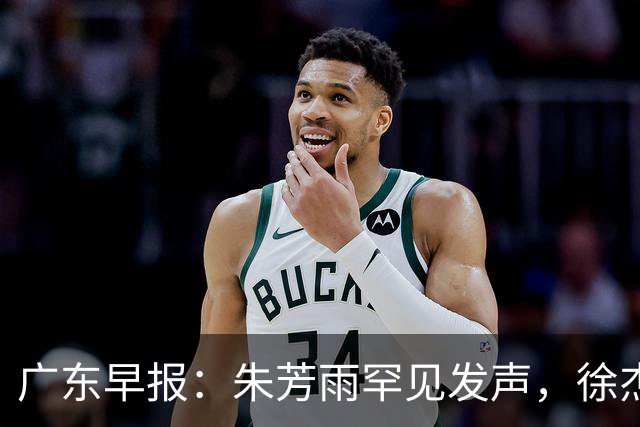 广东早报：朱芳雨罕见发声，徐杰出国特训，广东分组新鲜出炉