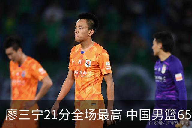 廖三宁21分全场最高 中国男篮65-60击败荷兰