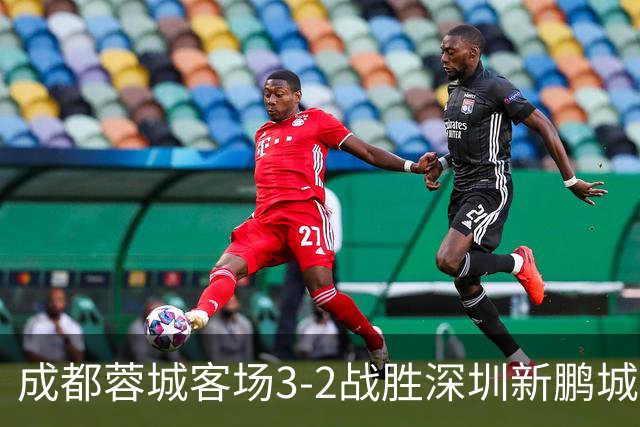成都蓉城客场3-2战胜深圳新鹏城