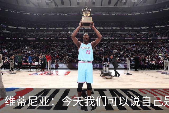 维蒂尼亚：今天我们可以说自己是欧洲最佳，是世界最佳