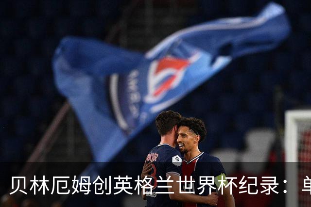 贝林厄姆创英格兰世界杯纪录：单届7球超越莱因克尔成历史第一人