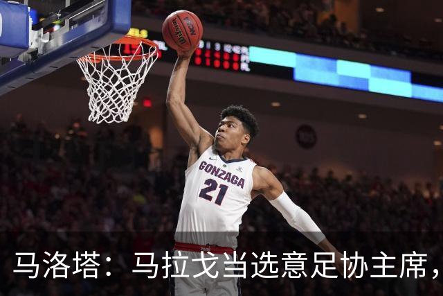 马洛塔：马拉戈当选意足协主席，他的履历成就证明他是天生的赢家